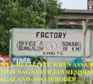 NAGA PEOPLE RETALIATE WHEN ASSAM ATTACKED ON NAGA CIVILIAN RESIDING BESIDE NAGALAND-ASSAM BODER